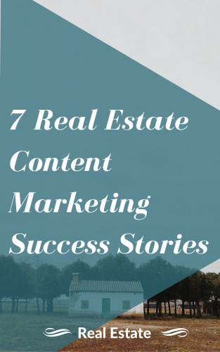 7 real estate content marketing success stories