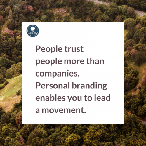 People trust people more than companies. Personal branding enables you to lead a movement.