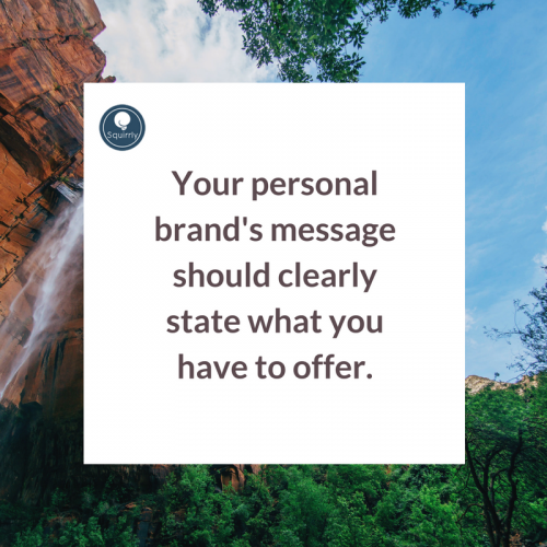 Your personal brand's message should clearly state what you have to offer.