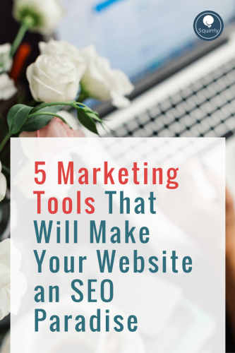 5 Marketing Tools That Will Make Your Website an SEO Paradise